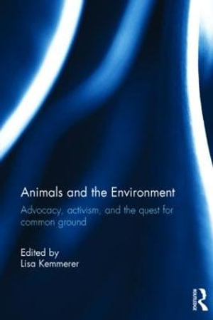 Animals and the Environment : Advocacy, activism, and the quest for common ground - Lisa Kemmerer