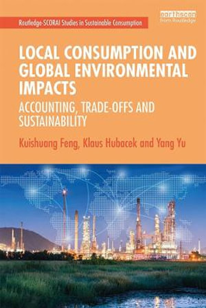 Local Consumption and Global Environmental Impacts : Accounting, Trade-offs and Sustainability - Kuishuang Feng