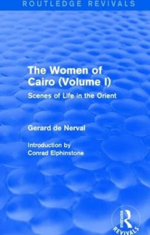 The Women of Cairo: Volume I (Routledge Revivals) : Scenes of Life in the Orient - Gerard De Nerval