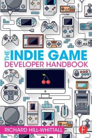 The Indie Game Developer Handbook - Richard Hill-Whittall