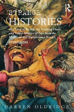 Strange Histories : The Trial of the Pig, the Walking Dead, and Other Matters of Fact from the Medieval and Renaissance Worlds - Darren Oldridge