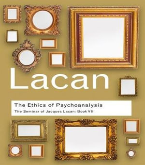 The Ethics of Psychoanalysis : The Seminar of Jacques Lacan: Book VII - Jacques Lacan