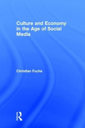 Culture and Economy in the Age of Social Media - Christian Fuchs