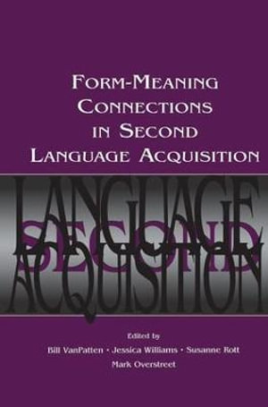 Form-Meaning Connections in Second Language Acquisition : Second Language Acquisition Research Series - Bill VanPatten