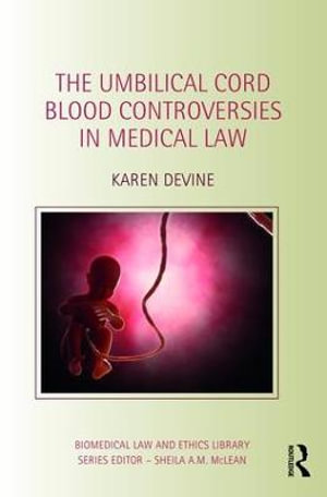 The Umbilical Cord Blood Controversies in Medical Law : Biomedical Law and Ethics Library - Karen Devine