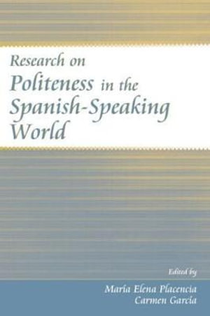 Research on Politeness in the Spanish-Speaking World - Maria Elena Placencia