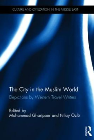 The City in the Muslim World : Depictions by Western Travel Writers - Mohammad Gharipour