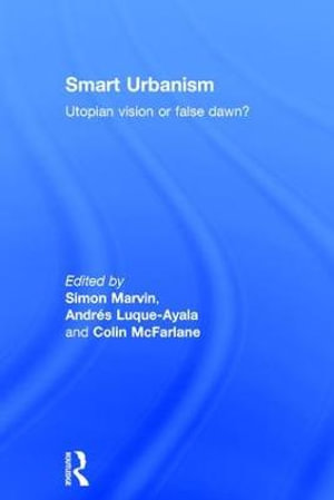 Smart Urbanism : Utopian vision or false dawn? - Simon Marvin