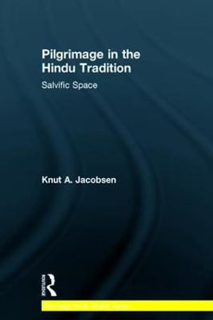 Pilgrimage in the Hindu Tradition : Salvific Space - Knut A. Jacobsen