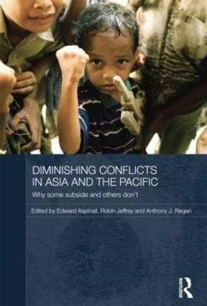 Diminishing Conflicts in Asia and the Pacific : Why Some Subside and Others Don't - Edward Aspinall