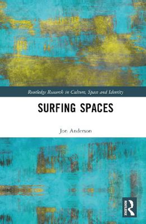 Surfing Spaces : Routledge Research in Culture, Space and Identity - Jon Anderson