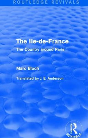 The Ile-de-France (Routledge Revivals) : The Country around Paris - Marc Bloch