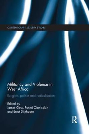 Militancy and Violence in West Africa : Religion, politics and radicalisation - James Gow