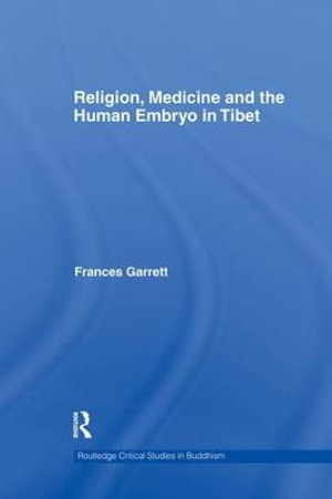 Religion, Medicine and the Human Embryo in Tibet : Routledge Critical Studies in Buddhism - Frances Garrett