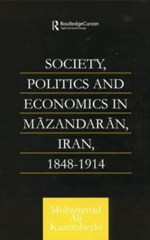 Society, Politics and Economics in Mazandaran, Iran 1848-1914 : Caucasus World - Mohammad Ali Kazembeyki