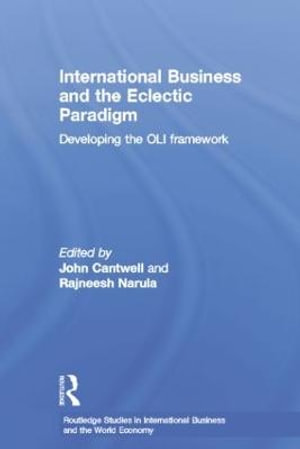 International Business and the Eclectic Paradigm : Developing the OLI Framework - John Cantwell