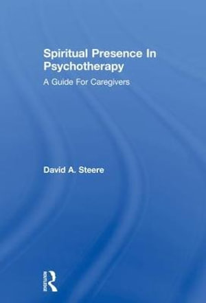 Spiritual Presence In Psychotherapy : A Guide For Caregivers - David A. Steere