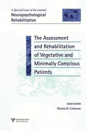 The Assessment and Rehabilitation of Vegetative and Minimally Conscious Patients : A Special Issue of Neuropsychological Rehabilitation - Martin Richard Coleman