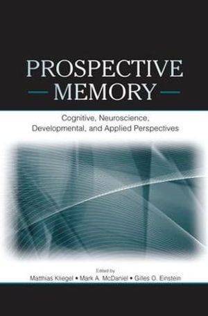 Prospective Memory : Cognitive, Neuroscience, Developmental, and Applied Perspectives - Matthias Kliegel