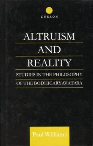 Altruism and Reality : Studies in the Philosophy of the Bodhicaryavatara - Paul Williams