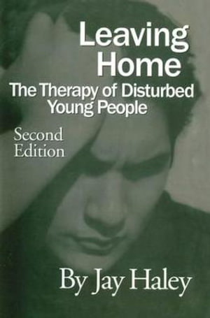 Leaving Home : The Therapy Of Disturbed Young People - Jay Haley