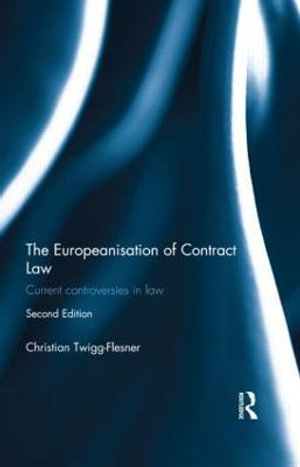 The Europeanisation of Contract Law : Current Controversies in Law - Christian Twigg-Flesner