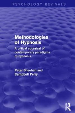 Methodologies of Hypnosis (Psychology Revivals) : A Critical Appraisal of Contemporary Paradigms of Hypnosis - Peter Sheehan