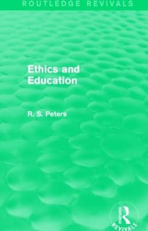 Ethics and Education (REV) RPD : Routledge Revivals: R. S. Peters on Education and Ethics - R. S. Peters