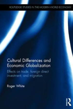 Cultural Differences and Economic Globalization : Effects on trade, foreign direct investment, and migration - Roger White