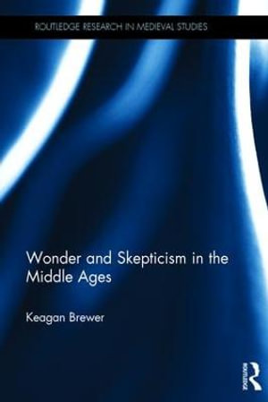 Wonder and Skepticism in the Middle Ages : Routledge Research in Medieval Studies - Keagan Brewer