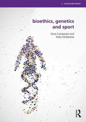 Bioethics, Genetics and Sport : Ethics and Sport - Silvia Camporesi