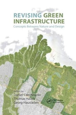 Revising Green Infrastructure : Concepts Between Nature and Design - Daniel Czechowski