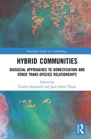 Hybrid Communities : Biosocial Approaches to Domestication and Other Trans-species Relationships - Charles Stepanoff