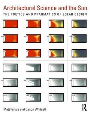 Architectural Science and the Sun : The poetics and pragmatics of solar design - Dason Whitsett