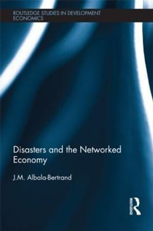 Disasters and the Networked Economy : Routledge Studies in Development Economics - J.M. Albala-Bertrand