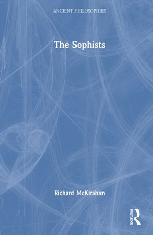 The Sophists : Ancient Philosophies - Richard McKirahan