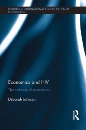 Economics and HIV : The Sickness of Economics - Deborah Johnston