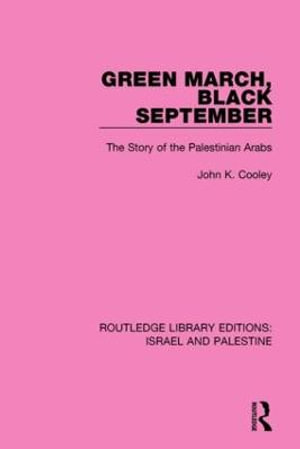 Green March, Black September : The Story of the Palestinian Arabs - John K. Cooley