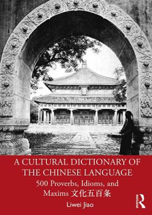 A Cultural Dictionary of The Chinese Language : 500 Proverbs, Idioms and Maxims ae-a-aº"ç¾ae¡ - Liwei Jiao