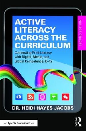 Active Literacy Across the Curriculum : Connecting Print Literacy with Digital, Media, and Global Competence, K-12 - Heidi  Hayes Jacobs