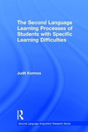 The Second Language Learning Processes of Students with Specific Learning Difficulties : Second Language Acquisition Research - Judit Kormos