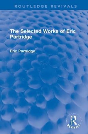 The Selected Works of Eric Partridge : Routledge Revivals: The Selected Works of Eric Partridge - Eric Partridge