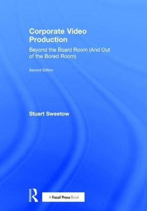 Corporate Video Production : Beyond the Board Room (And Out of the Bored Room) - Stuart Sweetow