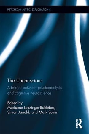 The Unconscious : A bridge between psychoanalysis and cognitive neuroscience - Marianne Leuzinger-Bohleber