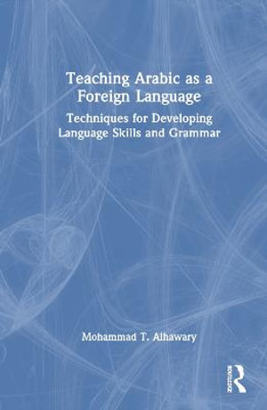 Teaching Arabic as a Foreign Language : Techniques for Developing Language Skills and Grammar - Mohammad T. Alhawary