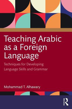 Teaching Arabic as a Foreign Language : Techniques for Developing Language Skills and Grammar - Mohammad T. Alhawary