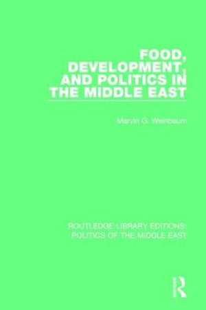 Food, Development, and Politics in the Middle East : Routledge Library Editions: Politics of the Middle East - Marvin G. Weinbaum