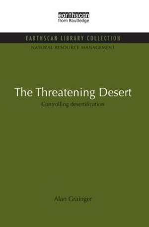 The Threatening Desert : Controlling desertification - Alan Grainger