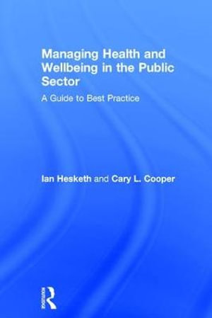 Managing Health and Wellbeing in the Public Sector : A Guide to Best Practice - Cary L. Cooper