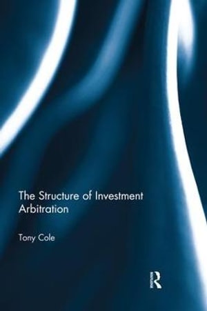 The Structure of Investment Arbitration - Tony Cole